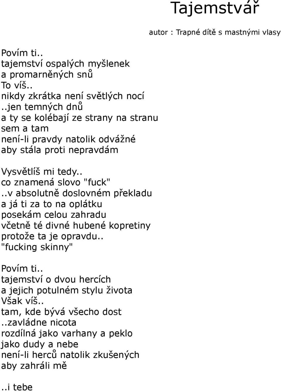 .v absolutně doslovném překladu a já ti za to na oplátku posekám celou zahradu včetně té divné hubené kopretiny protože ta je opravdu.. "fucking skinny" Povím ti.