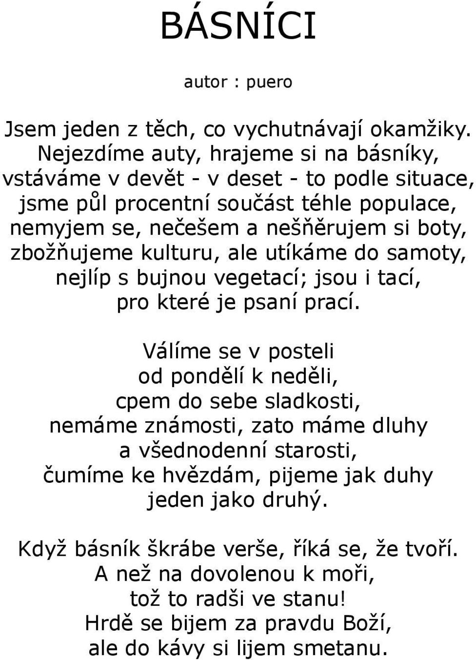 boty, zbožňujeme kulturu, ale utíkáme do samoty, nejlíp s bujnou vegetací; jsou i tací, pro které je psaní prací.