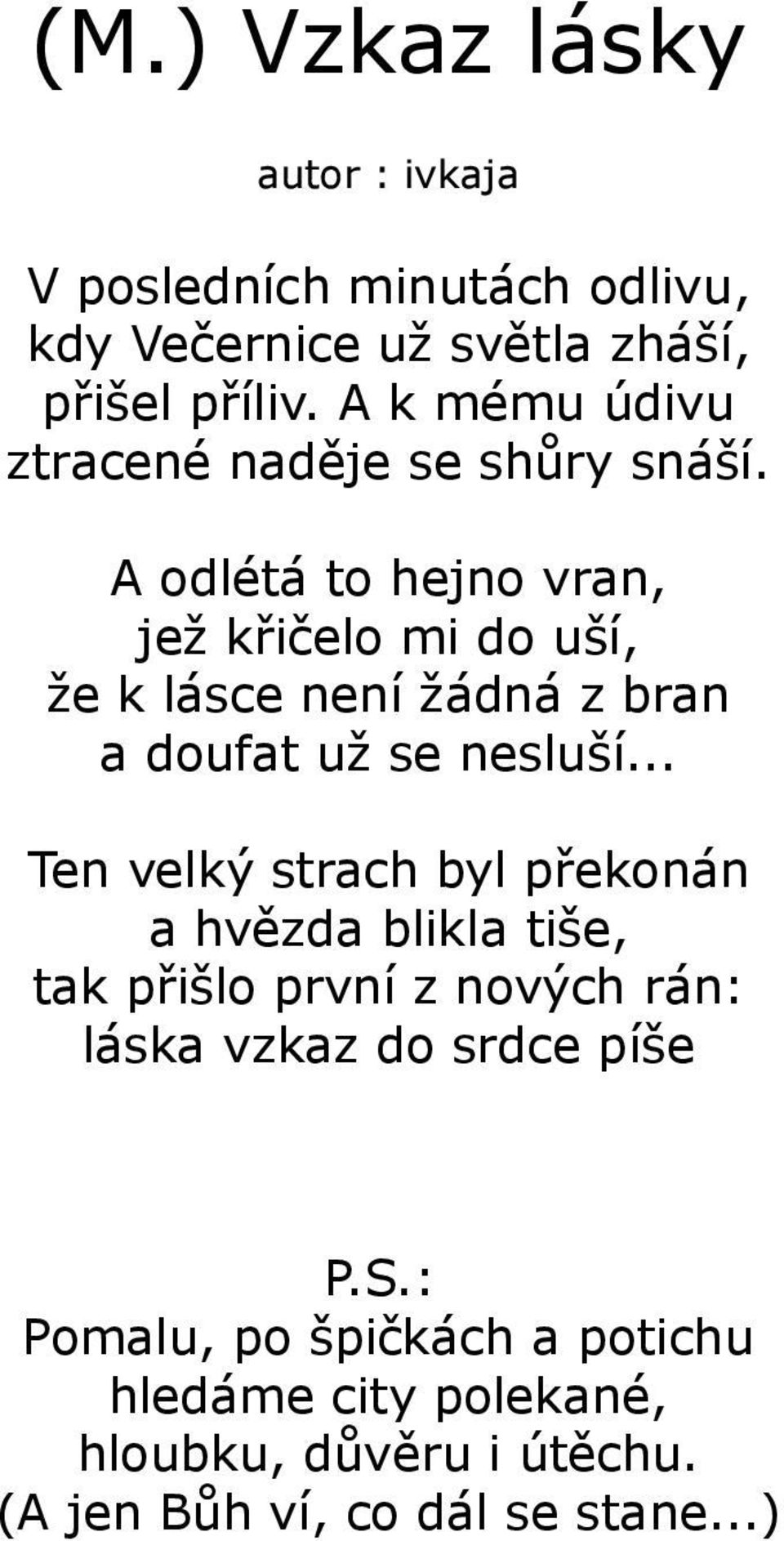 A odlétá to hejno vran, jež křičelo mi do uší, že k lásce není žádná z bran a doufat už se nesluší.