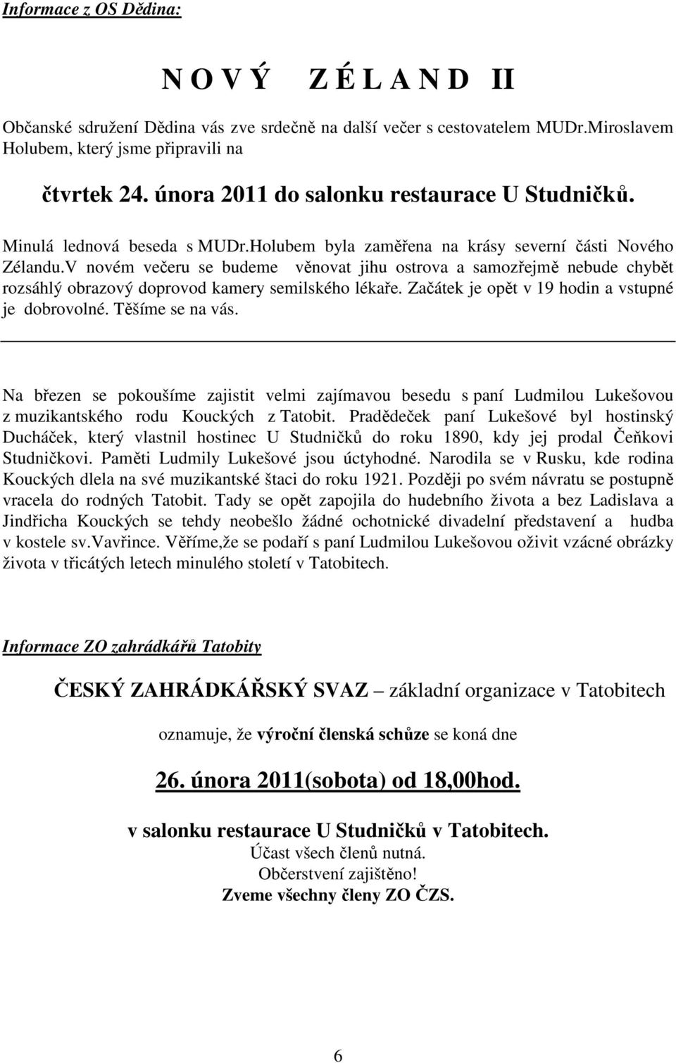 V novém večeru se budeme věnovat jihu ostrova a samozřejmě nebude chybět rozsáhlý obrazový doprovod kamery semilského lékaře. Začátek je opět v 19 hodin a vstupné je dobrovolné. Těšíme se na vás.