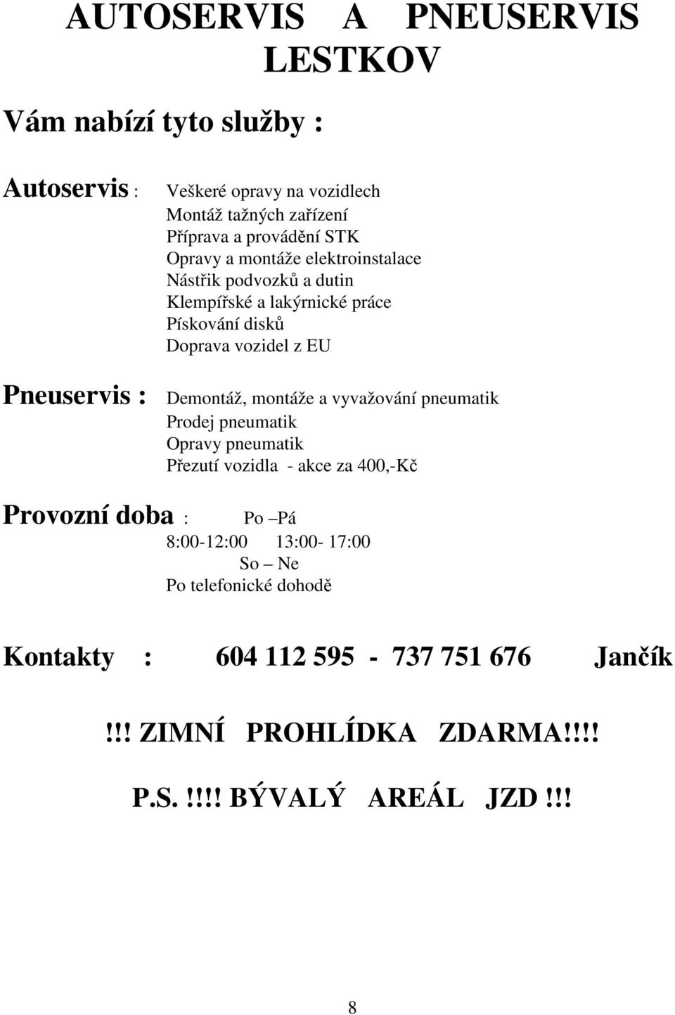 vozidel z EU Demontáž, montáže a vyvažování pneumatik Prodej pneumatik Opravy pneumatik Přezutí vozidla - akce za 400,-Kč Provozní doba : Po