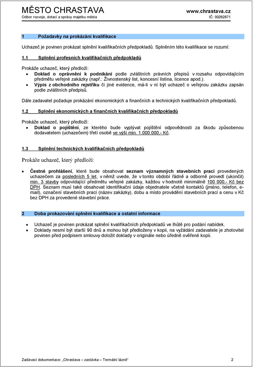 (např.: Živnostenský list, koncesní listina, licence apod.). Výpis z obchodního rejstříku či jiné evidence, má-li v ní být uchazeč o veřejnou zakázku zapsán podle zvláštních předpisů.