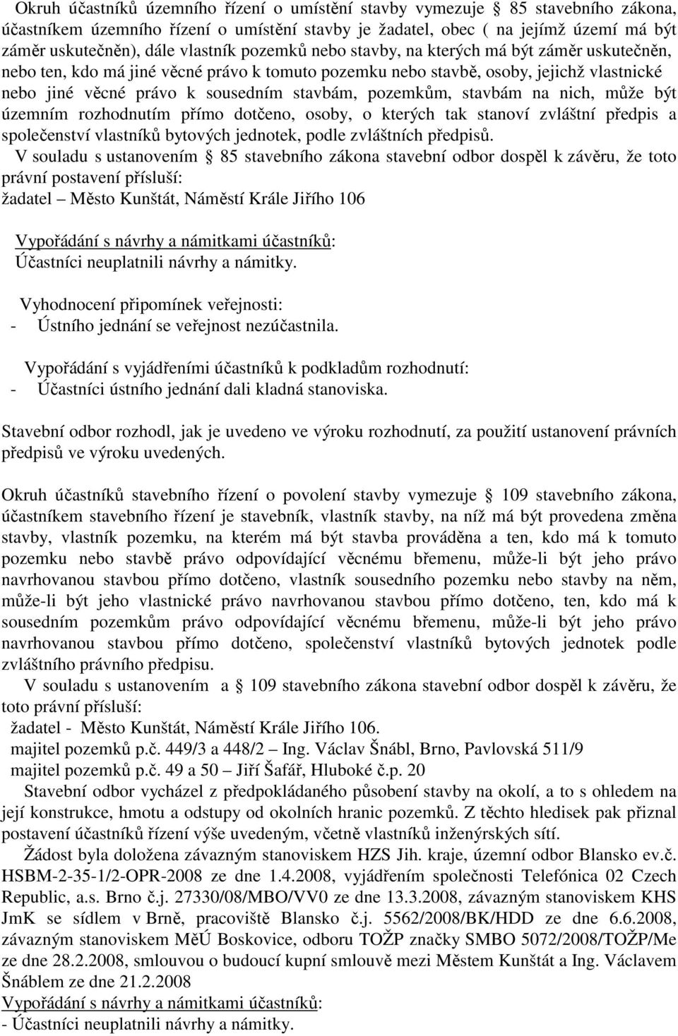 pozemkům, stavbám na nich, může být územním rozhodnutím přímo dotčeno, osoby, o kterých tak stanoví zvláštní předpis a společenství vlastníků bytových jednotek, podle zvláštních předpisů.