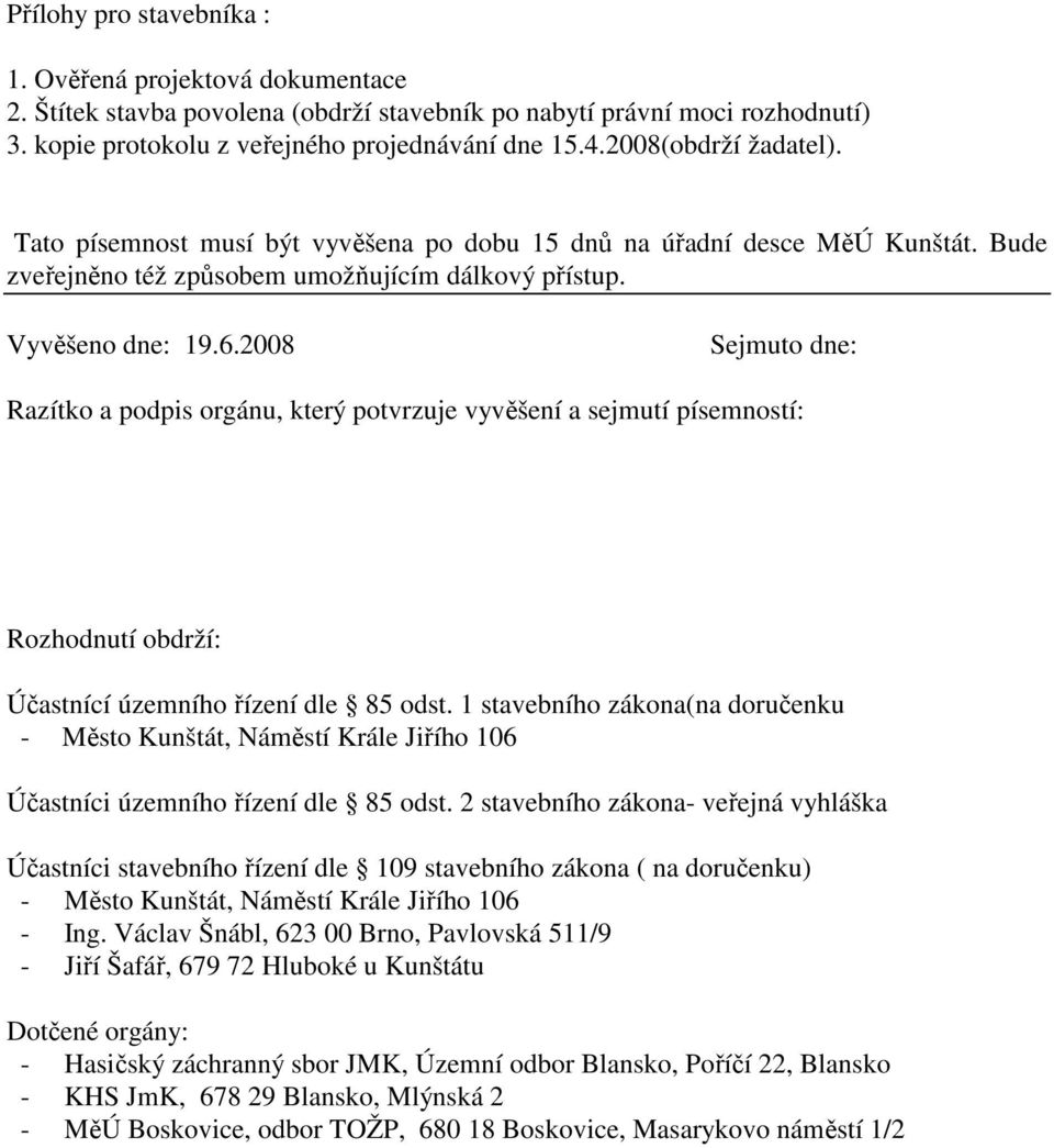 2008 Sejmuto dne: Razítko a podpis orgánu, který potvrzuje vyvěšení a sejmutí písemností: Rozhodnutí obdrží: Účastnící územního řízení dle 85 odst.