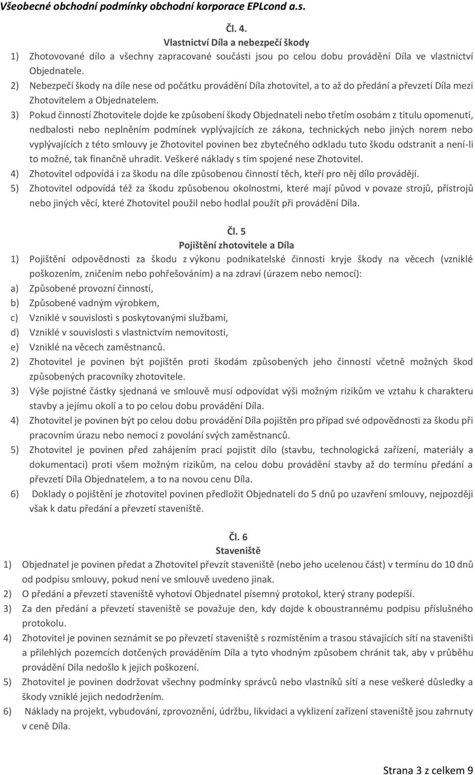 3) Pokud činností Zhotovitele dojde ke způsobení škody Objednateli nebo třetím osobám z titulu opomenutí, nedbalosti nebo neplněním podmínek vyplývajících ze zákona, technických nebo jiných norem