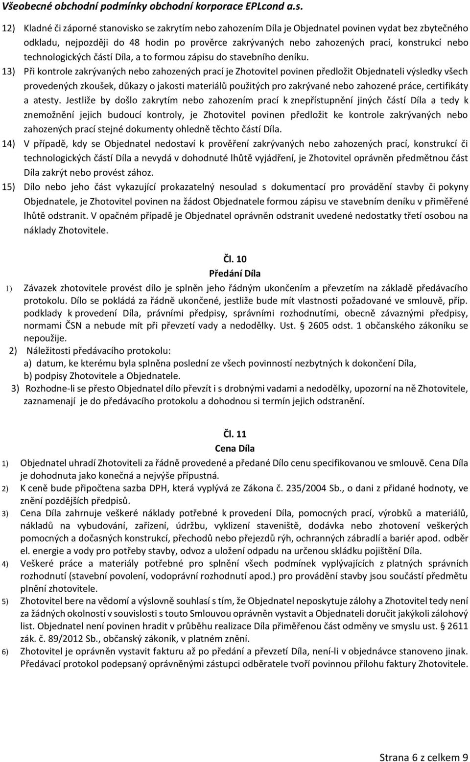 13) Při kontrole zakrývaných nebo zahozených prací je Zhotovitel povinen předložit Objednateli výsledky všech provedených zkoušek, důkazy o jakosti materiálů použitých pro zakrývané nebo zahozené