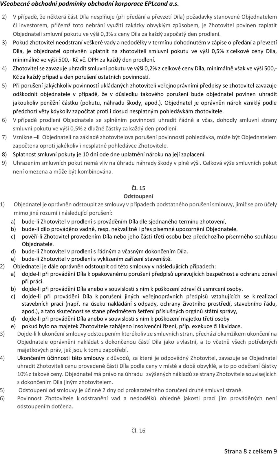 3) Pokud zhotovitel neodstraní veškeré vady a nedodělky v termínu dohodnutém v zápise o předání a převzetí Díla, je objednatel oprávněn uplatnit na zhotoviteli smluvní pokutu ve výši 0,5% z celkové