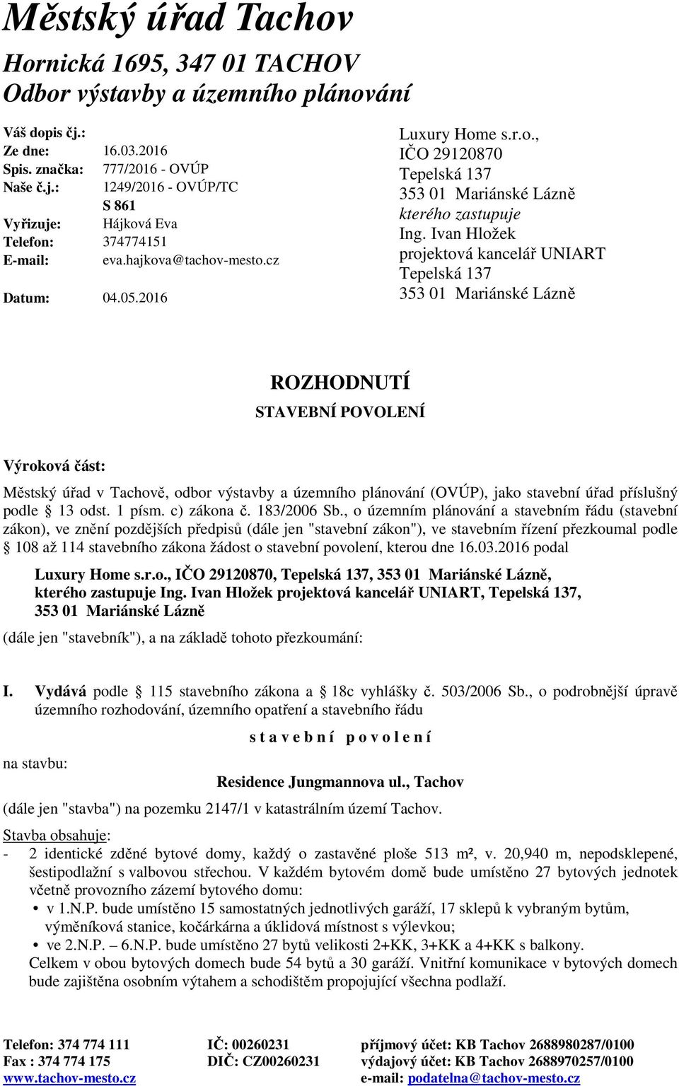 Ivan Hložek projektová kancelář UNIART Tepelská 137 353 01 Mariánské Lázně ROZHODNUTÍ STAVEBNÍ POVOLENÍ Výroková část: Městský úřad v Tachově, odbor výstavby a územního plánování (OVÚP), jako