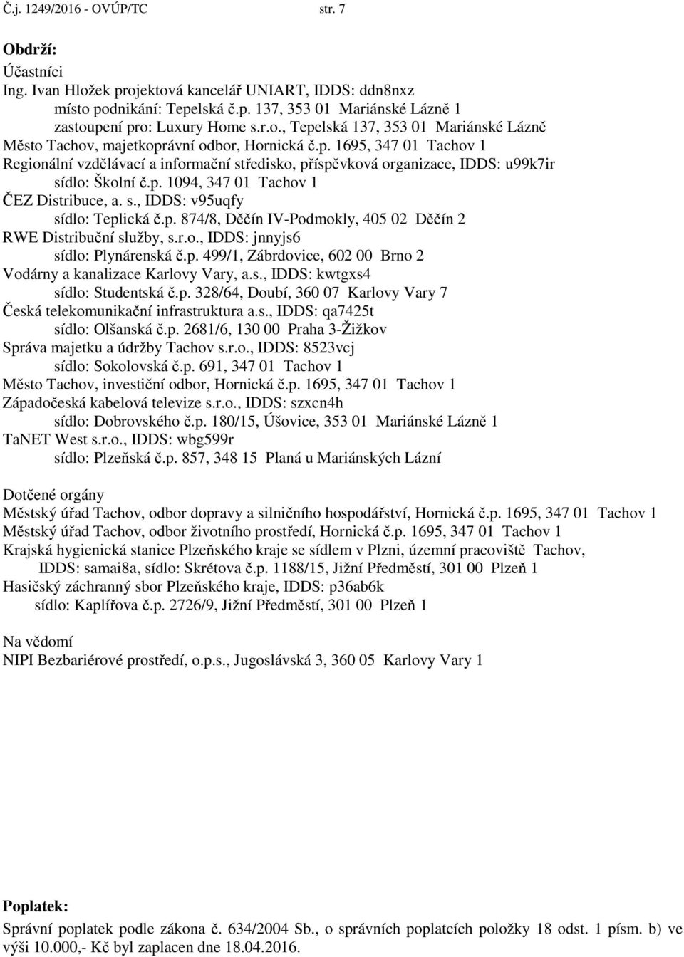 p. 1094, 347 01 Tachov 1 ČEZ Distribuce, a. s., IDDS: v95uqfy sídlo: Teplická č.p. 874/8, Děčín IV-Podmokly, 405 02 Děčín 2 RWE Distribuční služby, s.r.o., IDDS: jnnyjs6 sídlo: Plynárenská č.p. 499/1, Zábrdovice, 602 00 Brno 2 Vodárny a kanalizace Karlovy Vary, a.