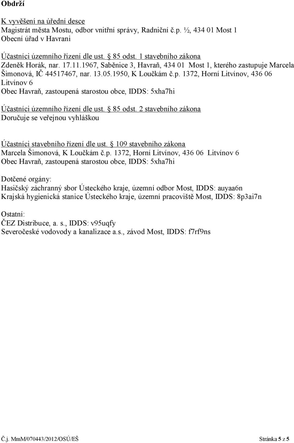 je Marcela Šimonová, IČ 44517467, nar. 13.05.1950, K Loučkám č.p. 1372, Horní Litvínov, 436 06 Litvínov 6 Obec Havraň, zastoupená starostou obce, IDDS: 5xha7hi Účastníci územního řízení dle ust.