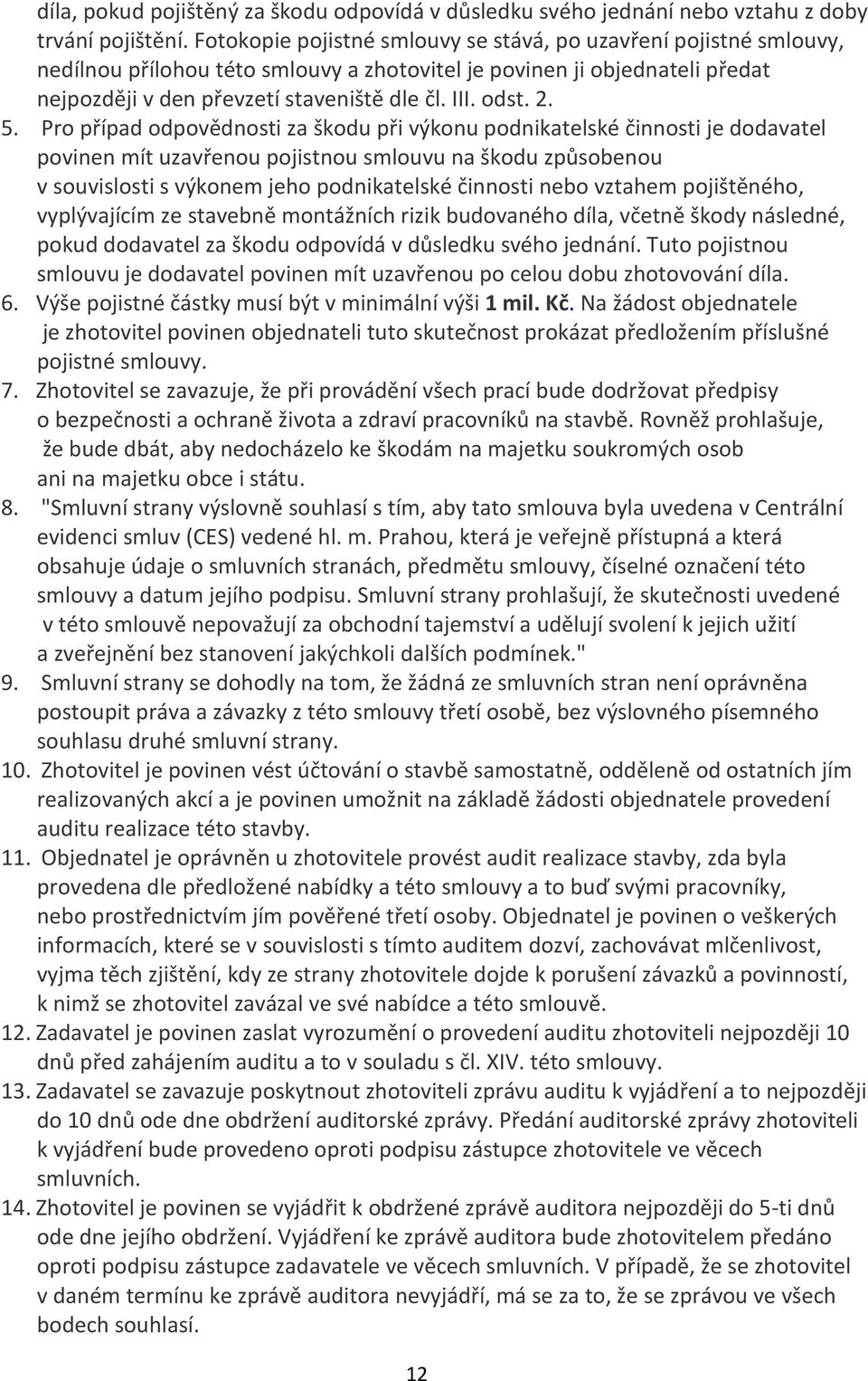 2. 5. Pro případ odpovědnosti za škodu při výkonu podnikatelské činnosti je dodavatel povinen mít uzavřenou pojistnou smlouvu na škodu způsobenou v souvislosti s výkonem jeho podnikatelské činnosti