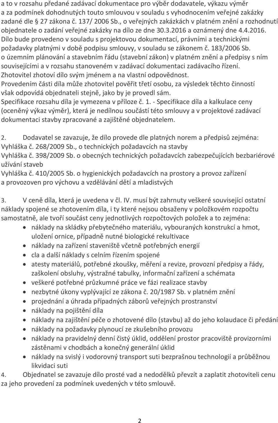 a oznámený dne 4.4.2016. Dílo bude provedeno v souladu s projektovou dokumentací, právními a technickými požadavky platnými v době podpisu smlouvy, v souladu se zákonem č. 183/2006 Sb.