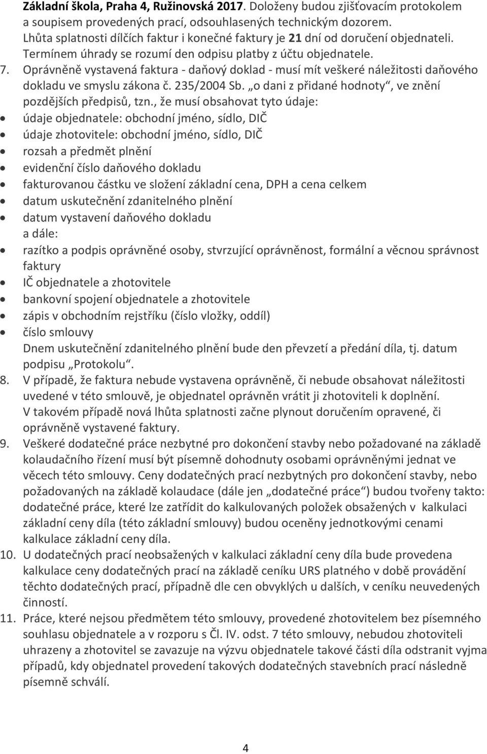 Oprávněně vystavená faktura - daňový doklad - musí mít veškeré náležitosti daňového dokladu ve smyslu zákona č. 235/2004 Sb. o dani z přidané hodnoty, ve znění pozdějších předpisů, tzn.