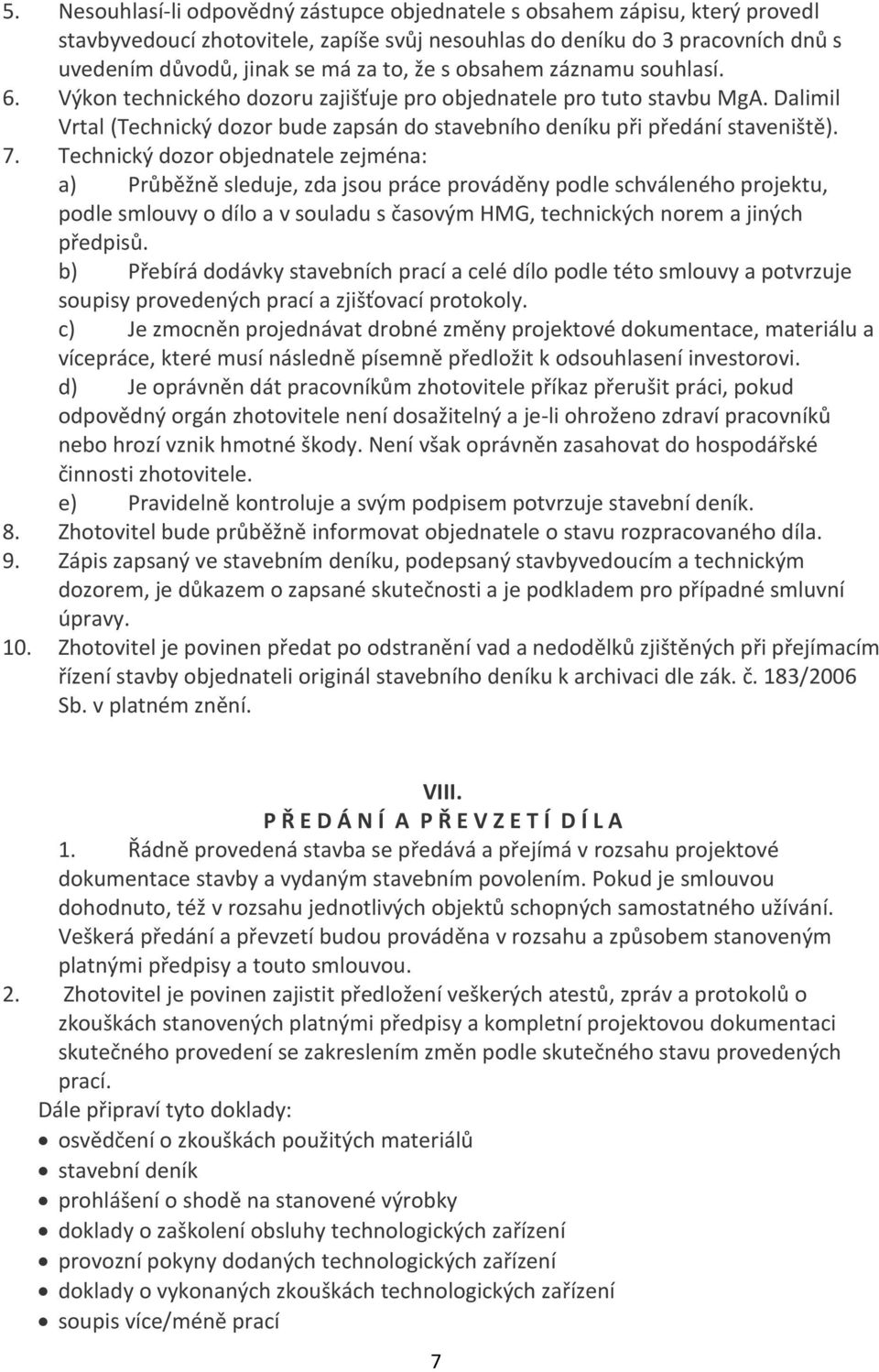 Technický dozor objednatele zejména: a) Průběžně sleduje, zda jsou práce prováděny podle schváleného projektu, podle smlouvy o dílo a v souladu s časovým HMG, technických norem a jiných předpisů.