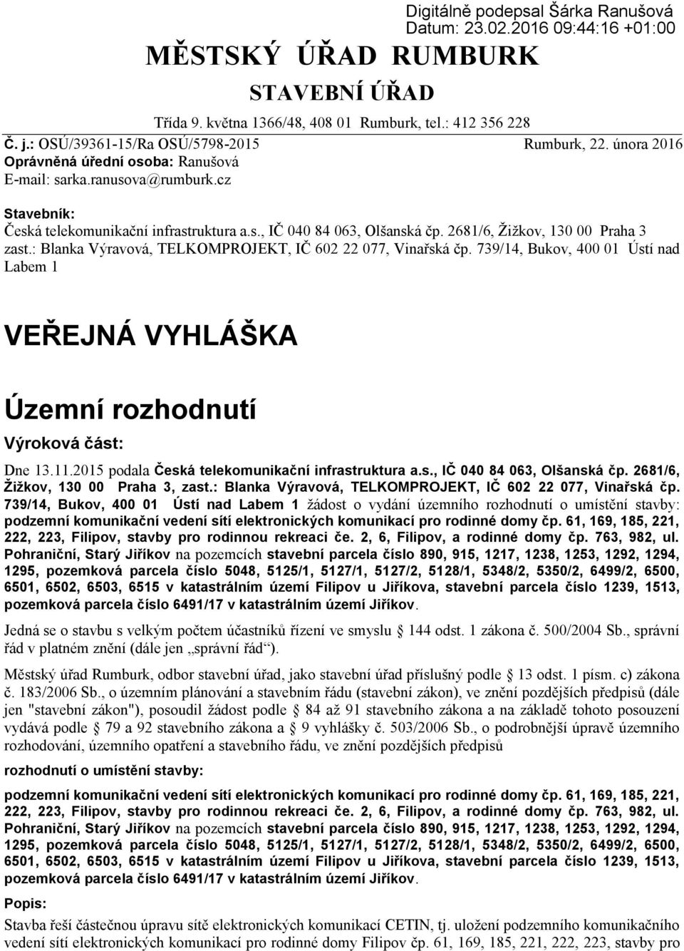 : Blanka Výravová, TELKOMPROJEKT, IČ 602 22 077, Vinařská čp. 739/14, Bukov, 400 01 Ústí nad Labem 1 VEŘEJNÁ VYHLÁŠKA Územní rozhodnutí Výroková část: Dne 13.11.