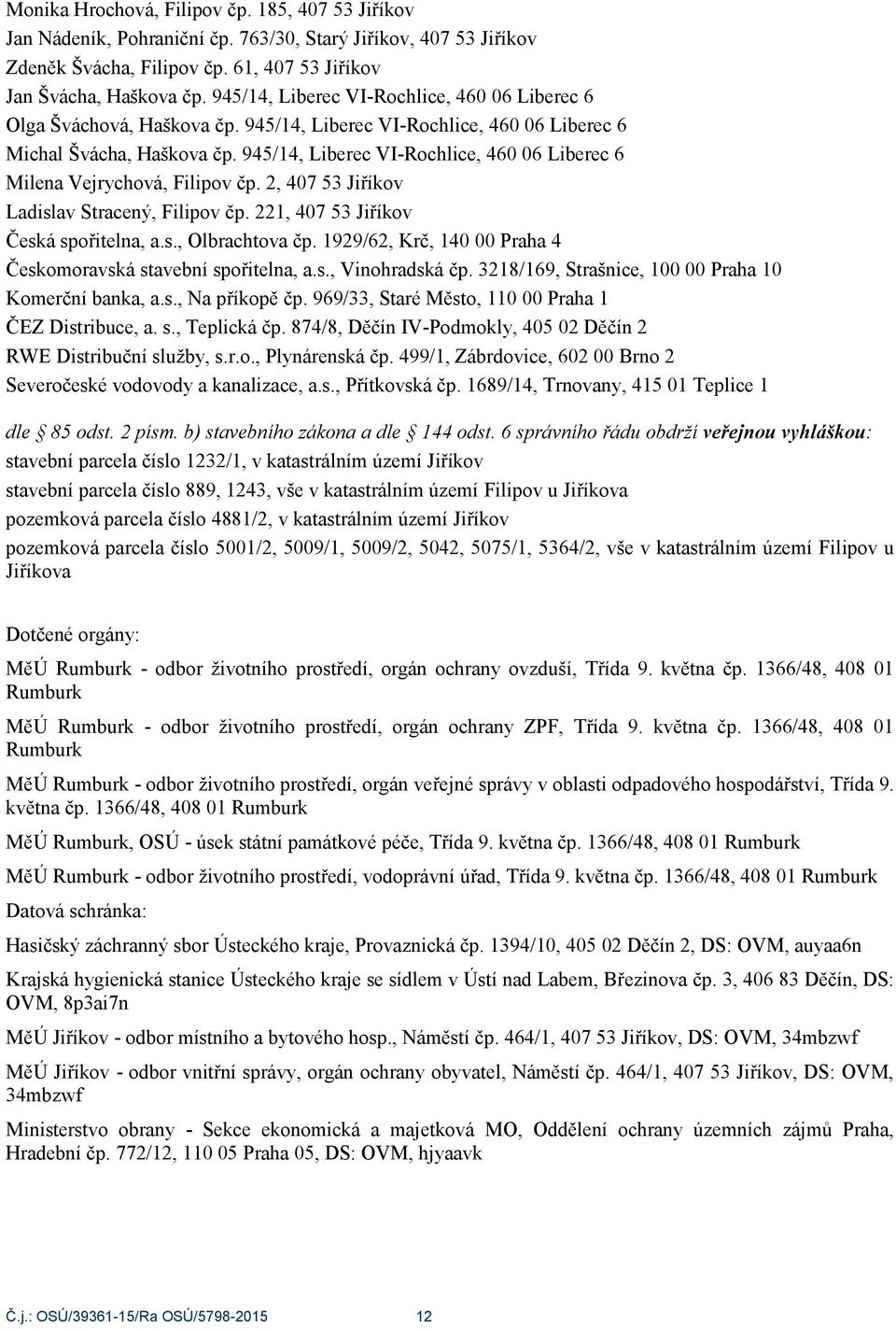 945/14, Liberec VI-Rochlice, 460 06 Liberec 6 Milena Vejrychová, Filipov čp. 2, 407 53 Jiříkov Ladislav Stracený, Filipov čp. 221, 407 53 Jiříkov Česká spořitelna, a.s., Olbrachtova čp.