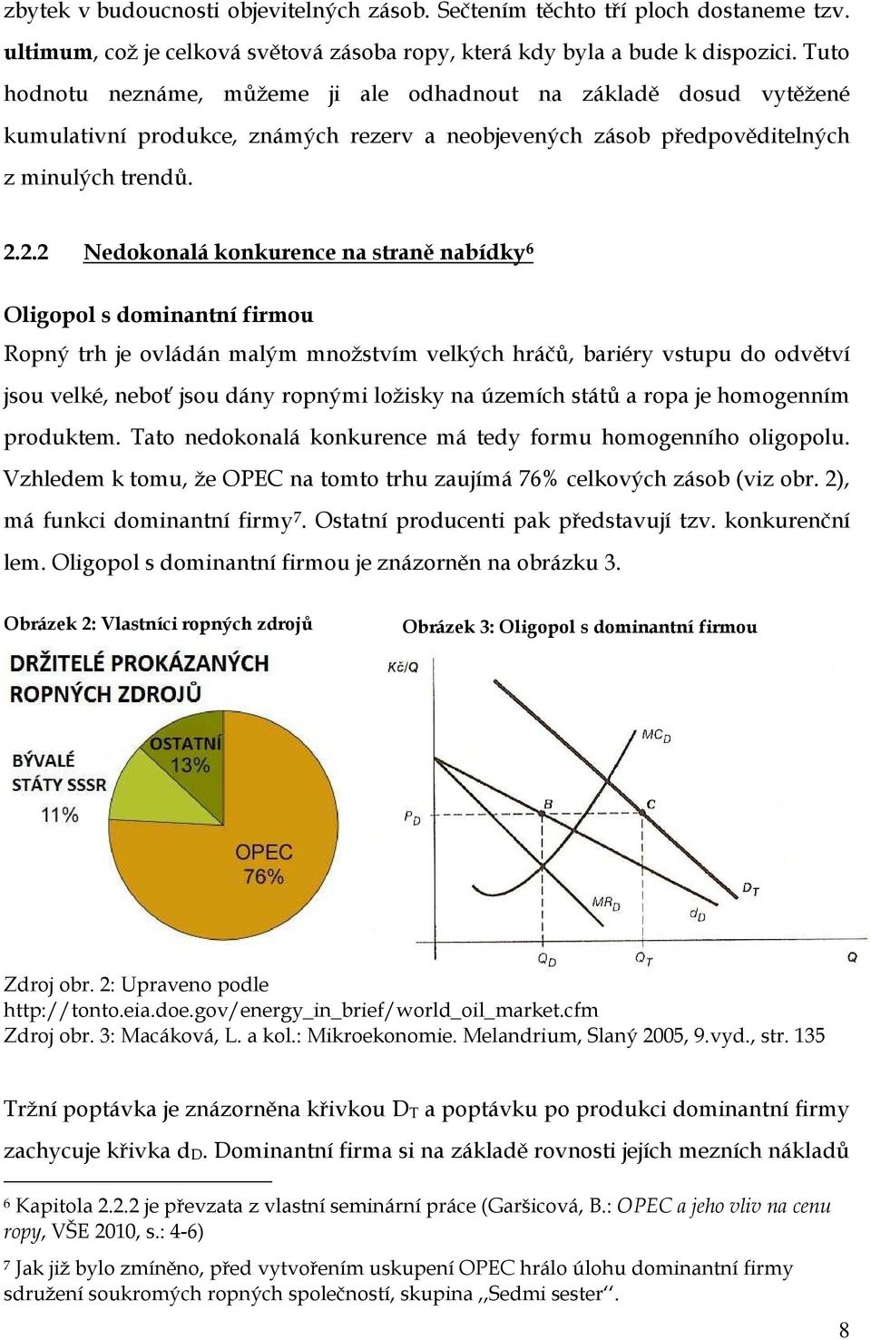 2.2 Nedokonalá konkurence na straně nabídky 6 Oligopol s dominantní firmou Ropný trh je ovládán malým množstvím velkých hráčů, bariéry vstupu do odvětví jsou velké, neboť jsou dány ropnými ložisky na