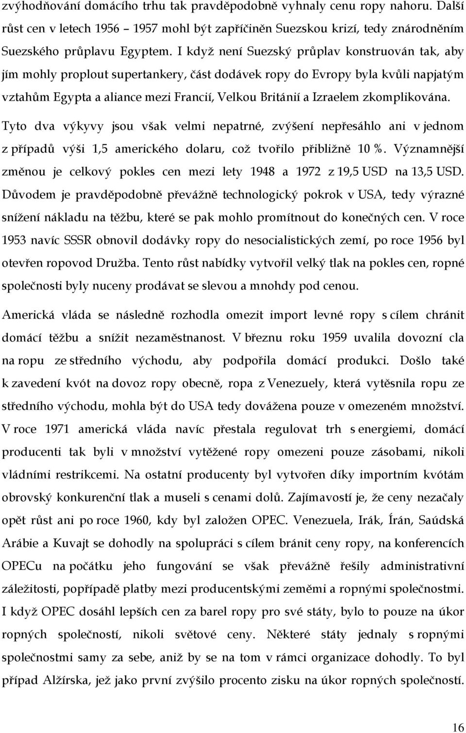 zkomplikována. Tyto dva výkyvy jsou však velmi nepatrné, zvýšení nepřesáhlo ani v jednom z případů výši 1,5 amerického dolaru, což tvořilo přibližně 10 %.