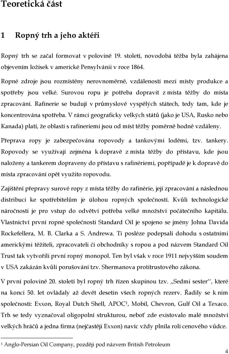 Rafinerie se budují v průmyslově vyspělých státech, tedy tam, kde je koncentrována spotřeba.