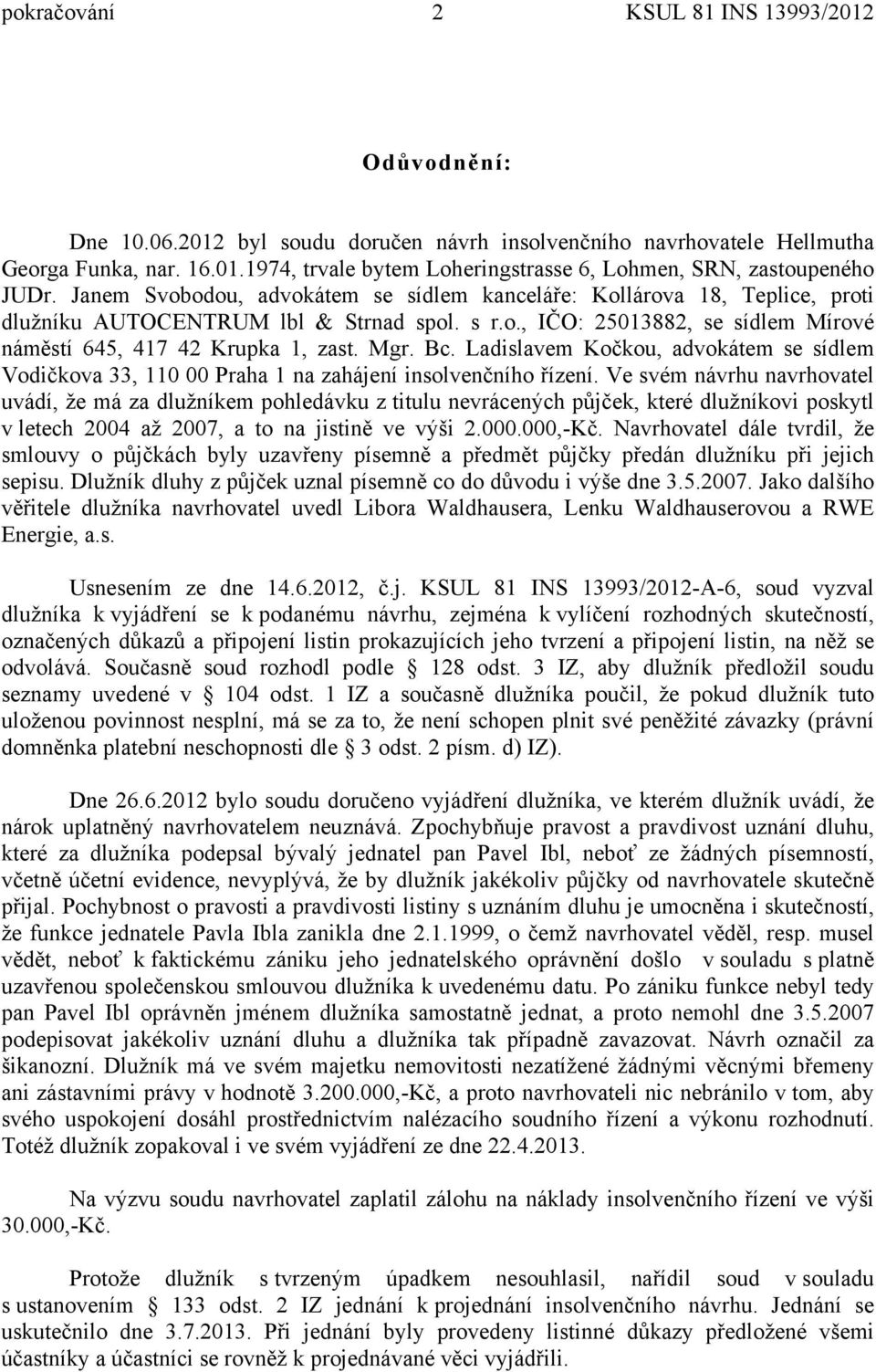 Ladislavem Kočkou, advokátem se sídlem Vodičkova 33, 110 00 Praha 1 na zahájení insolvenčního řízení.