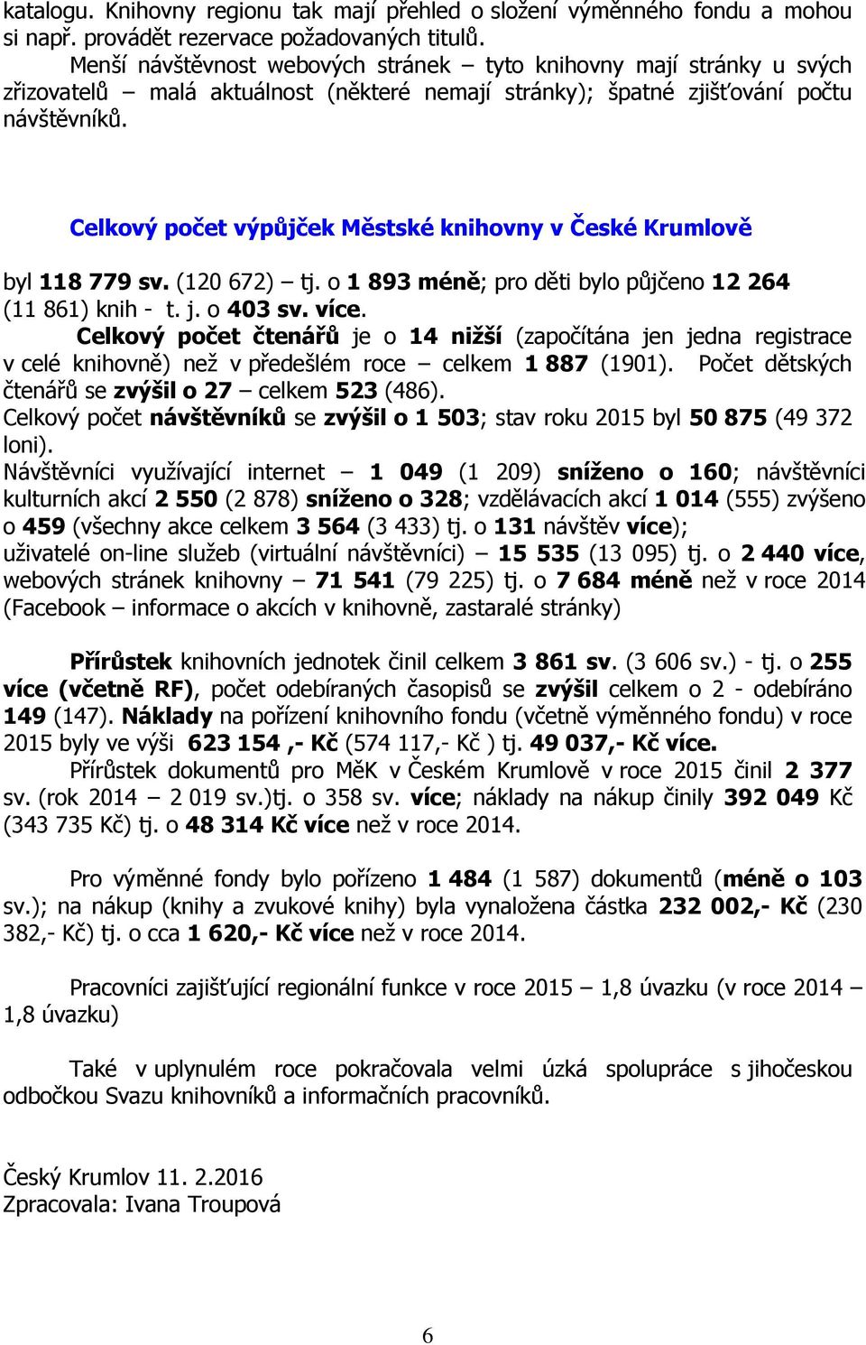 Celkový počet výpůjček Městské knihovny v České Krumlově byl 118 779 sv. (120 672) tj. o 1 893 méně; pro děti bylo půjčeno 12 264 (11 861) knih - t. j. o 403 sv. více.