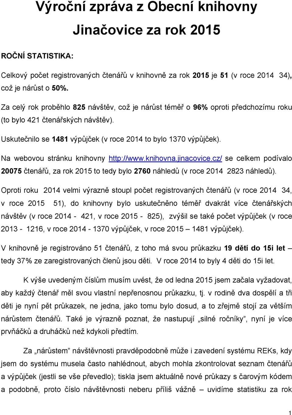 Na webovou stránku knihovny http://www.knihovna.jinacovice.cz/ se celkem podívalo 20075 čtenářů, za rok 2015 to tedy bylo 2760 náhledů (v roce 2014 2823 náhledů).