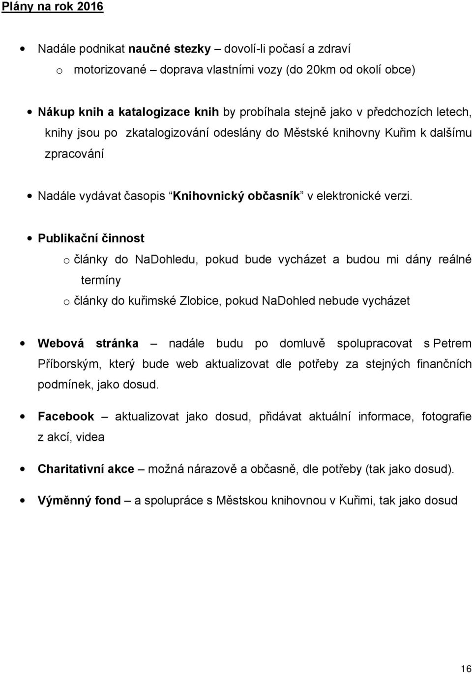 Publikační činnost o články do NaDohledu, pokud bude vycházet a budou mi dány reálné termíny o články do kuřimské Zlobice, pokud NaDohled nebude vycházet Webová stránka nadále budu po domluvě