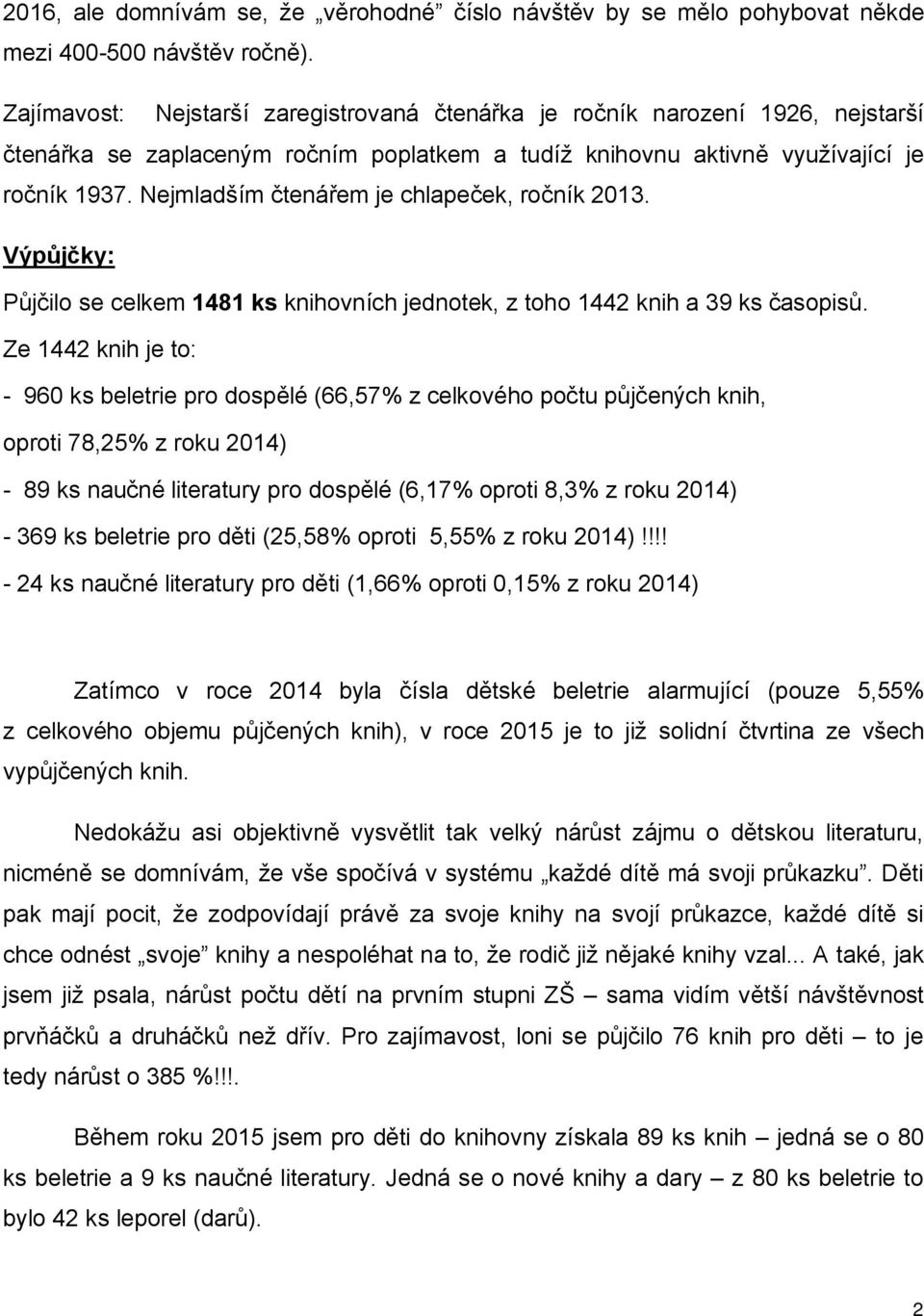 Nejmladším čtenářem je chlapeček, ročník 2013. Výpůjčky: Půjčilo se celkem 1481 ks knihovních jednotek, z toho 1442 knih a 39 ks časopisů.