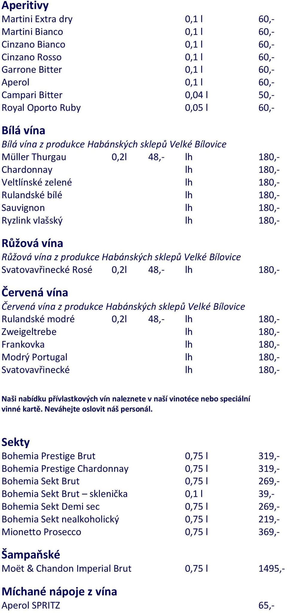 180,- Ryzlink vlašský lh 180,- Růžová vína Růžová vína z produkce Habánských sklepů Velké Bílovice Svatovavřinecké Rosé 0,2l 48,- lh 180,- Červená vína Červená vína z produkce Habánských sklepů Velké