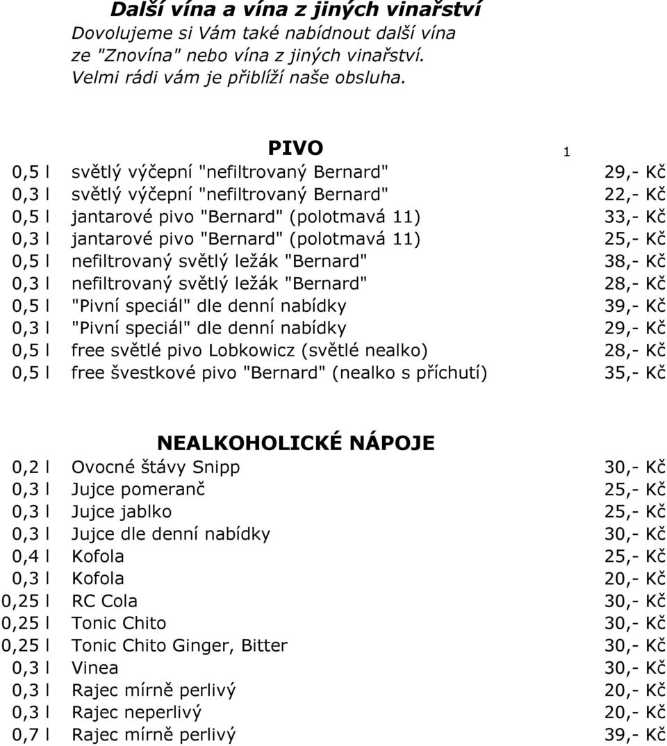 nefiltrovaný světlý ležák "Bernard" 0,3 l nefiltrovaný světlý ležák "Bernard" 0,5 l "Pivní speciál" dle denní nabídky 0,3 l "Pivní speciál" dle denní nabídky 0,5 l free světlé pivo Lobkowicz (světlé