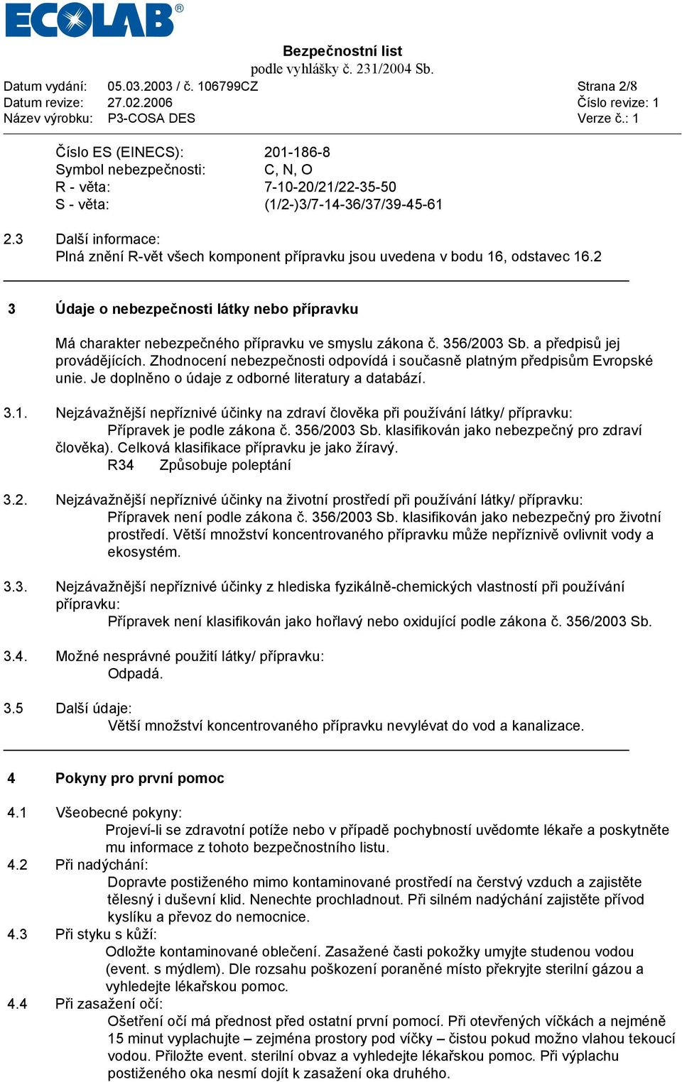 356/2003 Sb. a předpisů jej provádějících. Zhodnocení nebezpečnosti odpovídá i současně platným předpisům Evropské unie. Je doplněno o údaje z odborné literatury a databází. 3.1.