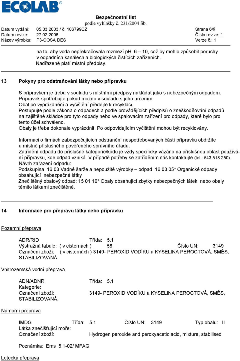 Přípravek spotřebujte pokud možno v souladu s jeho určením. Obal po vyprázdnění a vyčištění předejte k recyklaci.