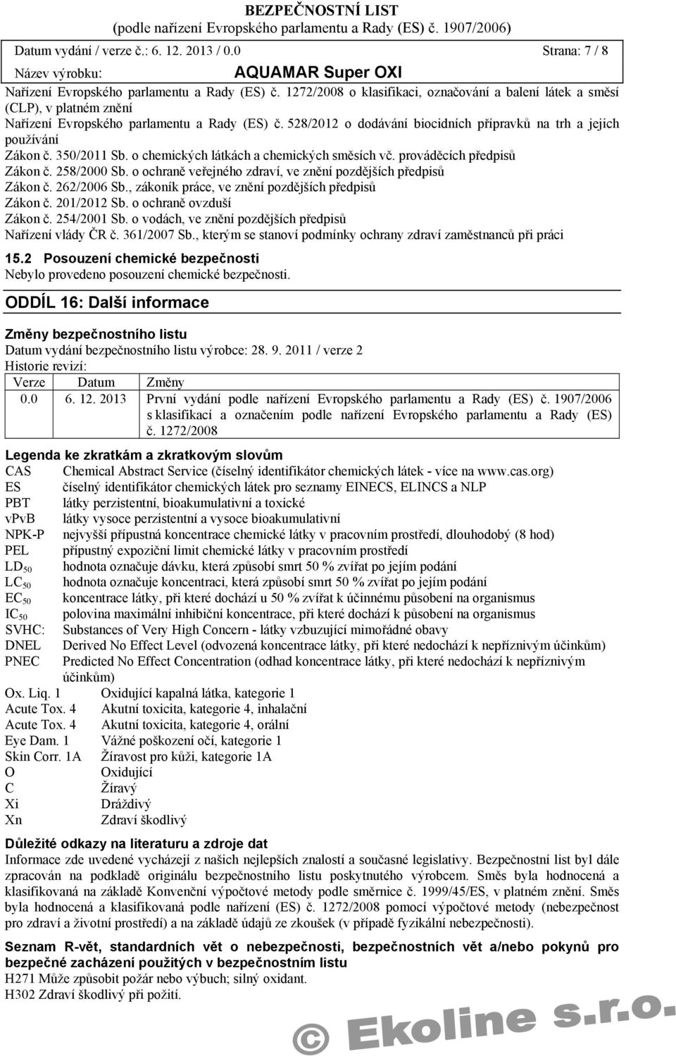 528/2012 o dodávání biocidních přípravků na trh a jejich používání Zákon č. 350/2011 Sb. o chemických látkách a chemických směsích vč. prováděcích předpisů Zákon č. 258/2000 Sb.