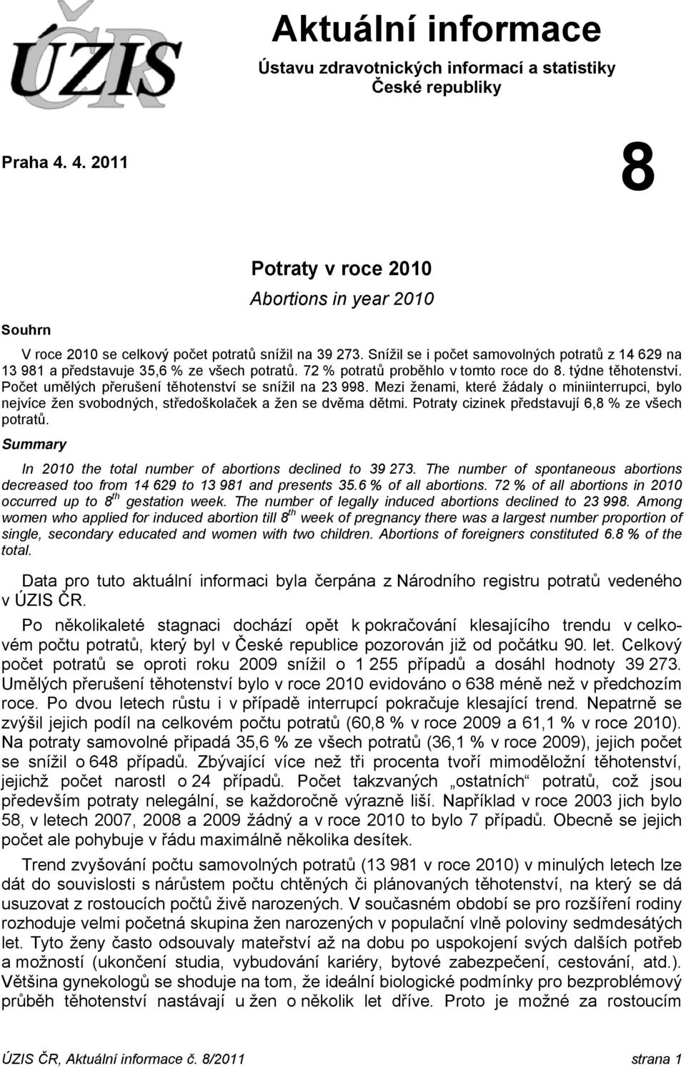 Počet umělých přerušení těhotenství se snížil na 23 998. Mezi ženami, které žádaly o miniinterrupci, bylo nejvíce žen svobodných, středoškolaček a žen se dvěma dětmi.