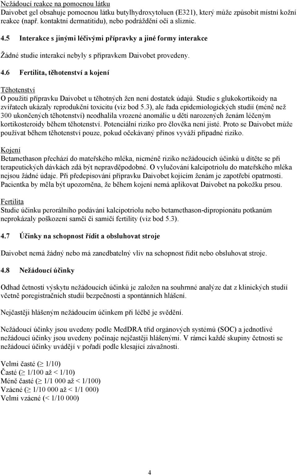 6 Fertilita, těhotenství a kojení Těhotenství O použití přípravku Daivobet u těhotných žen není dostatek údajů. Studie s glukokortikoidy na zvířatech ukázaly reprodukční toxicitu (viz bod 5.
