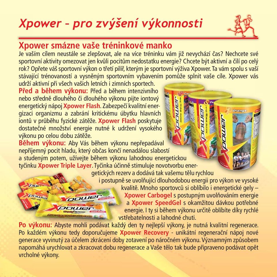 Ta vám spolu s vaší stávající trénovaností a vysněným sportovním vybavením pomůže splnit vaše cíle. Xpower vás udrží aktivní při všech vašich letních i zimních sportech.