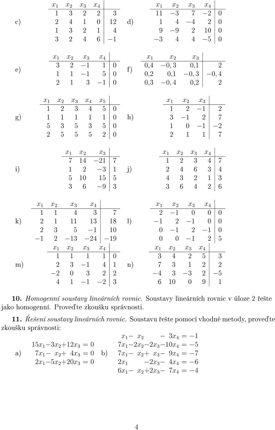 13 24 19 l) x 4 2 1 0 0 0 1 2 1 0 0 0 1 2 1 0 0 0 1 2 5 x 4 3 4 2 5 3 7 3 1 2 2 4 3 3 2 5 6 10 0 9 1 m) x 4 1 1 1 1 0 2 3 1 4 1 2 0 3 2 2 4 1 1 2 3 n) 10. Homogenní soustavy lineárních rovnic.