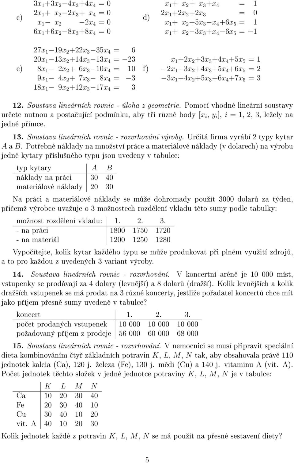 5 = 2 3x 1 +4x 2 +5x 3 +6x 4 +7x 5 = 3 12. Soustava lineárních rovnic - úloha z geometrie.