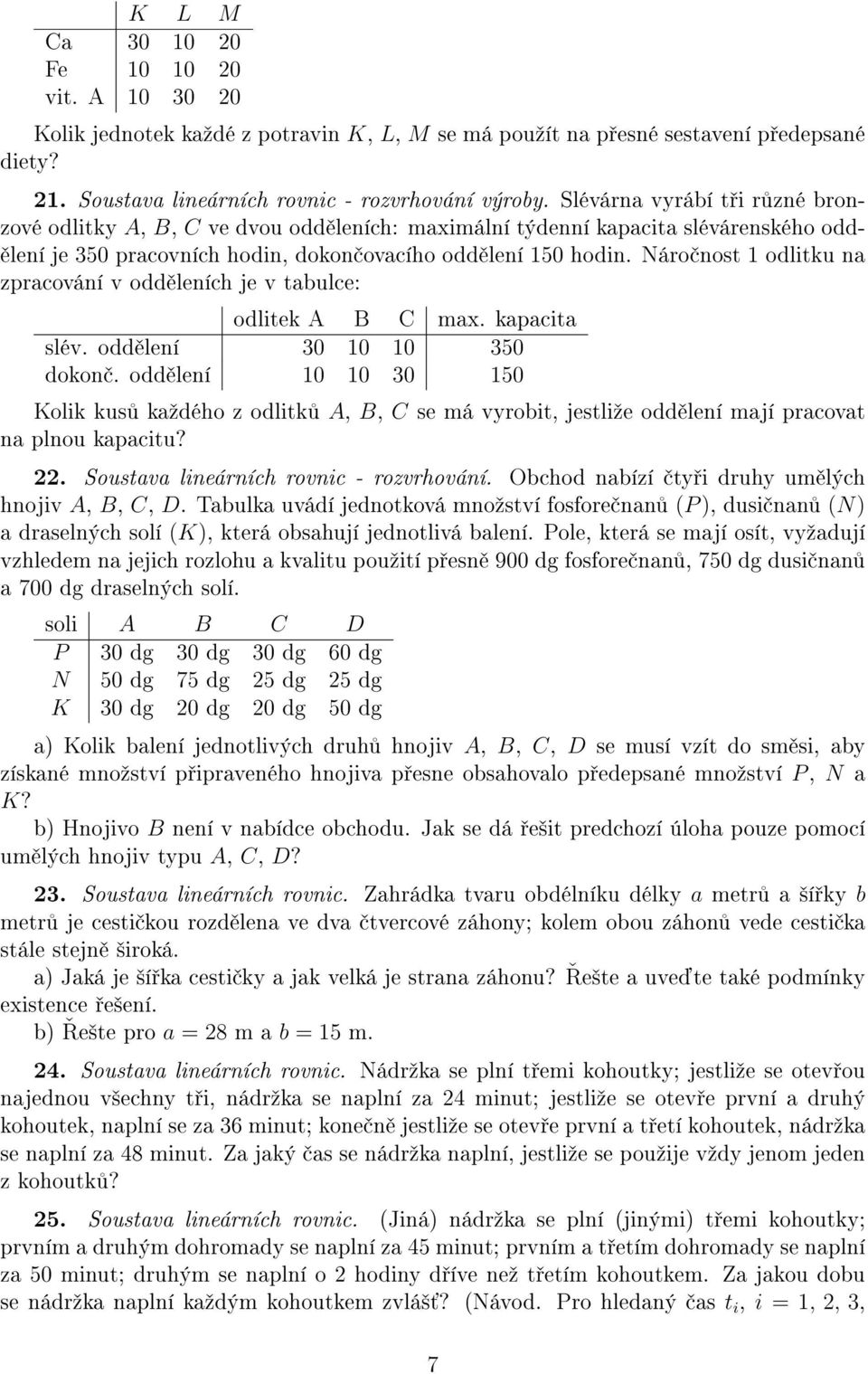 Náro nost 1 odlitku na zpracování v odd leních je v tabulce: odlitek A B C max. kapacita slév. odd lení 30 10 10 350 dokon.