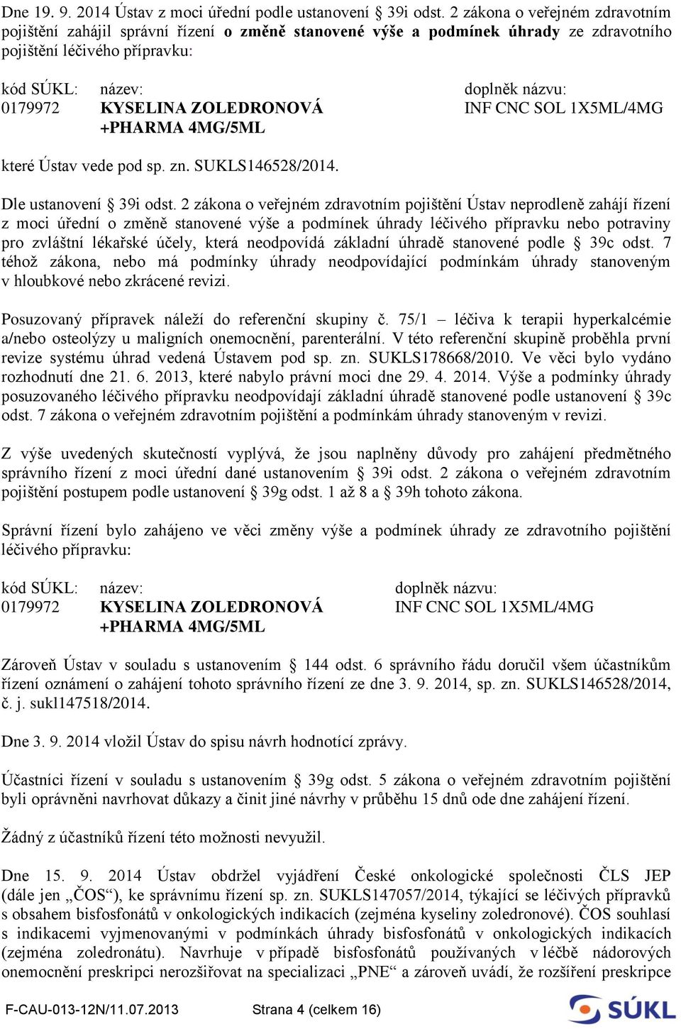 ZOLEDRONOVÁ INF CNC SOL 1X5ML/4MG +PHARMA 4MG/5ML které Ústav vede pod sp. zn. SUKLS146528/2014. Dle ustanovení 39i odst.