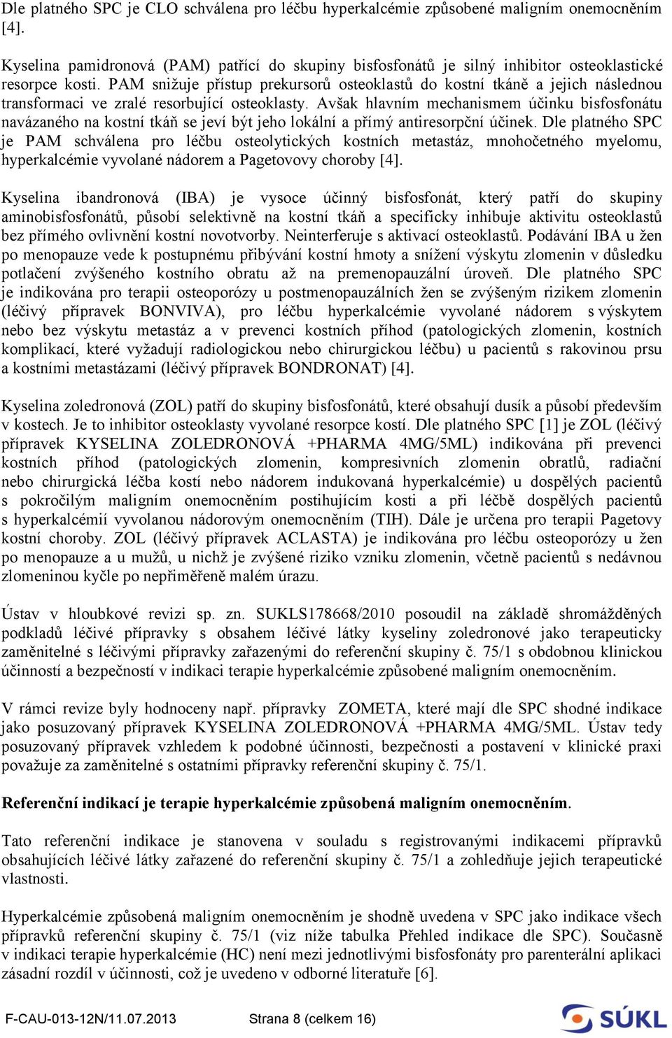 PAM snižuje přístup prekursorů osteoklastů do kostní tkáně a jejich následnou transformaci ve zralé resorbující osteoklasty.