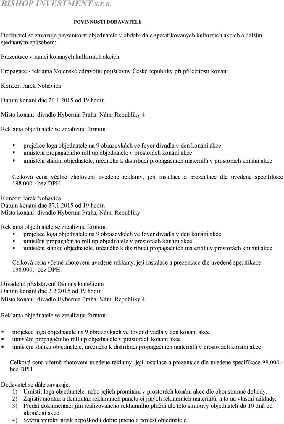 České republiky při příležitosti konání: Koncert Jarek Nohavica Datum konání dne 26.1.2015 od 19 hodin Místo konáni: divadlo Hybernia Praha. Nám.