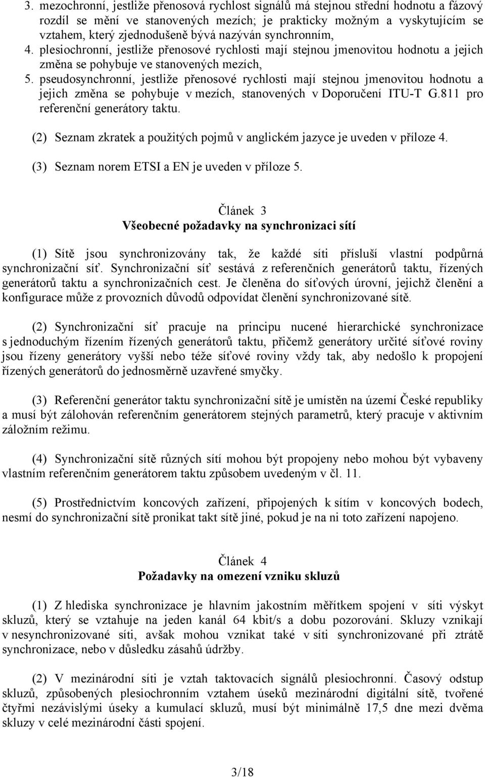 pseudosynchronní, jestliže přenosové rychlosti mají stejnou jmenovitou hodnotu a jejich změna se pohybuje v mezích, stanovených v Doporučení ITU-T G.811 pro referenční generátory taktu.