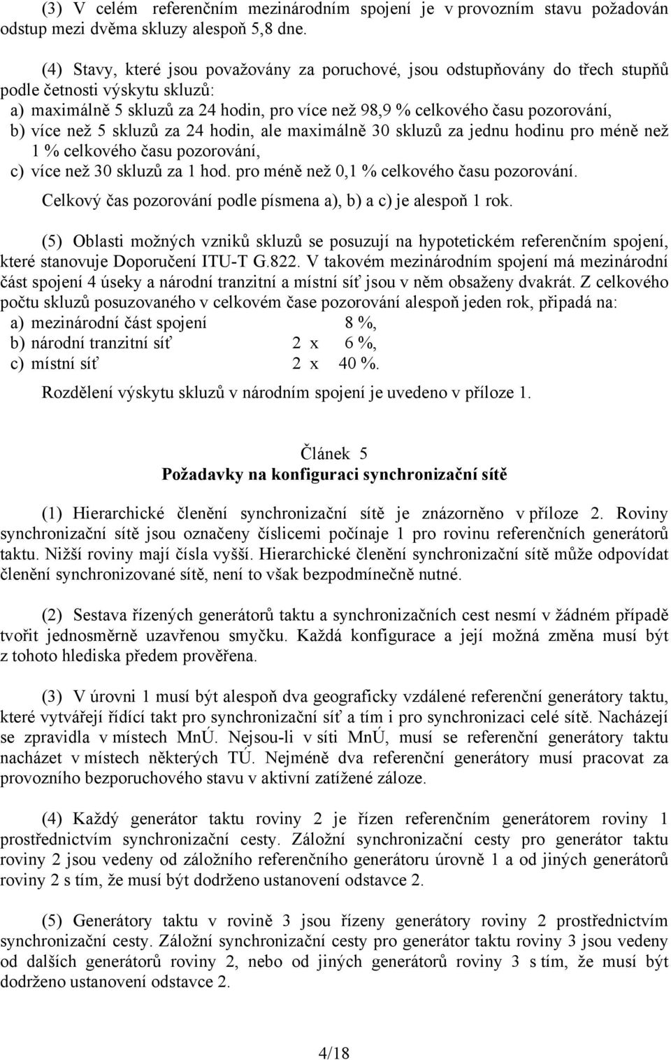 více než 5 skluzů za 24 hodin, ale maximálně 30 skluzů za jednu hodinu pro méně než 1 % celkového času pozorování, c) více než 30 skluzů za 1 hod. pro méně než 0,1 % celkového času pozorování.