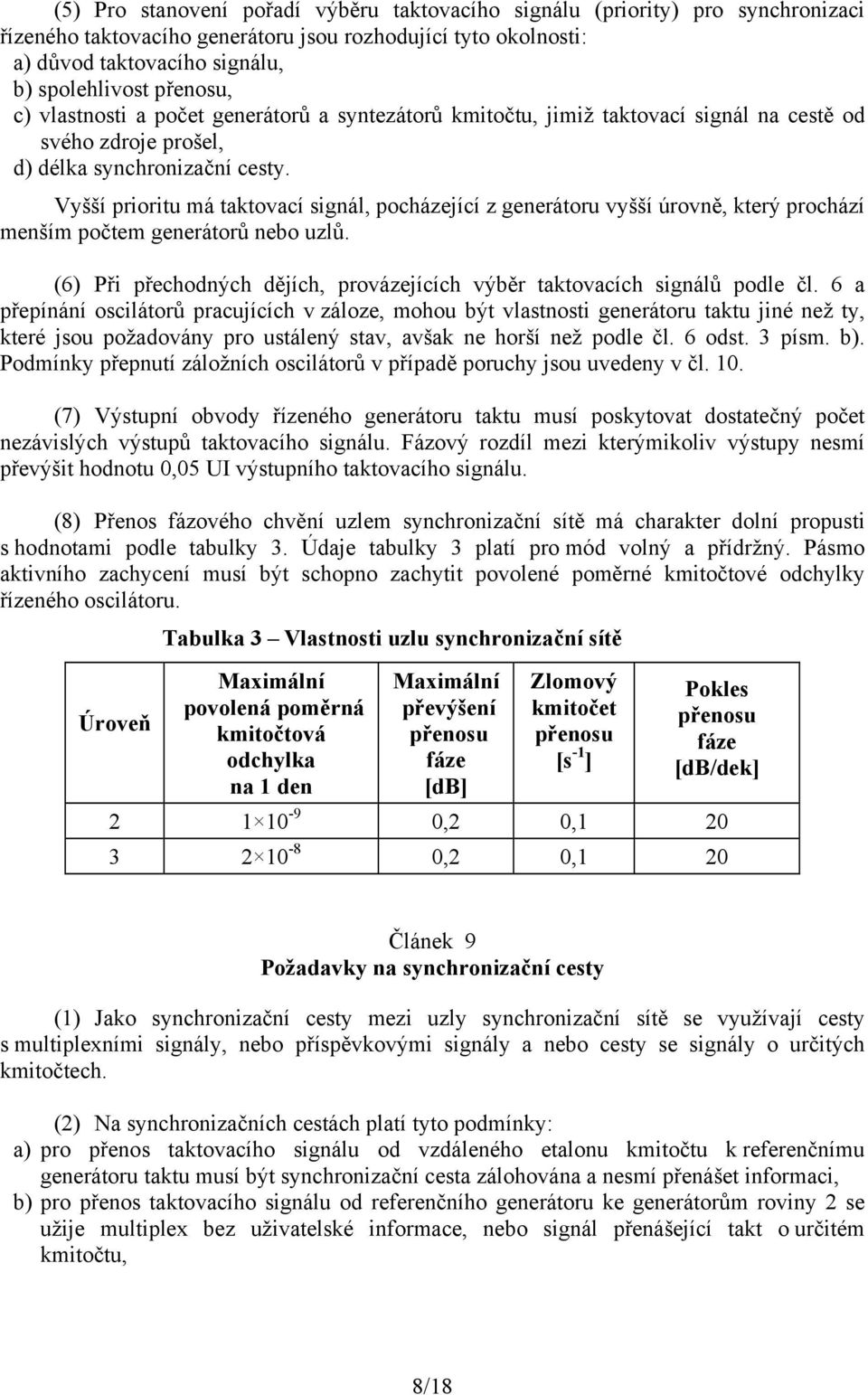 Vyšší prioritu má taktovací signál, pocházející z generátoru vyšší úrovně, který prochází menším počtem generátorů nebo uzlů.