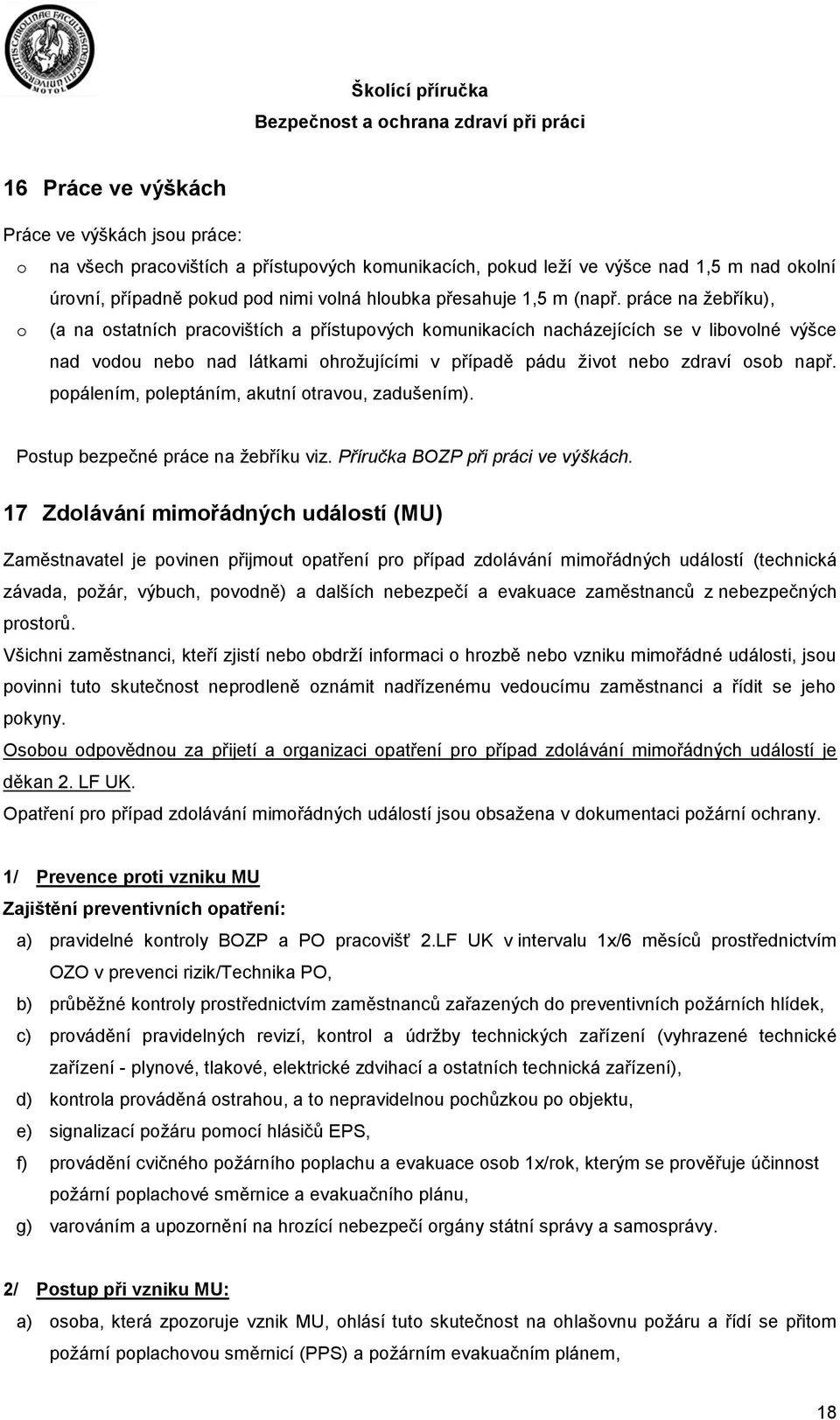 práce na žebříku), o (a na ostatních pracovištích a přístupových komunikacích nacházejících se v libovolné výšce nad vodou nebo nad látkami ohrožujícími v případě pádu život nebo zdraví osob např.