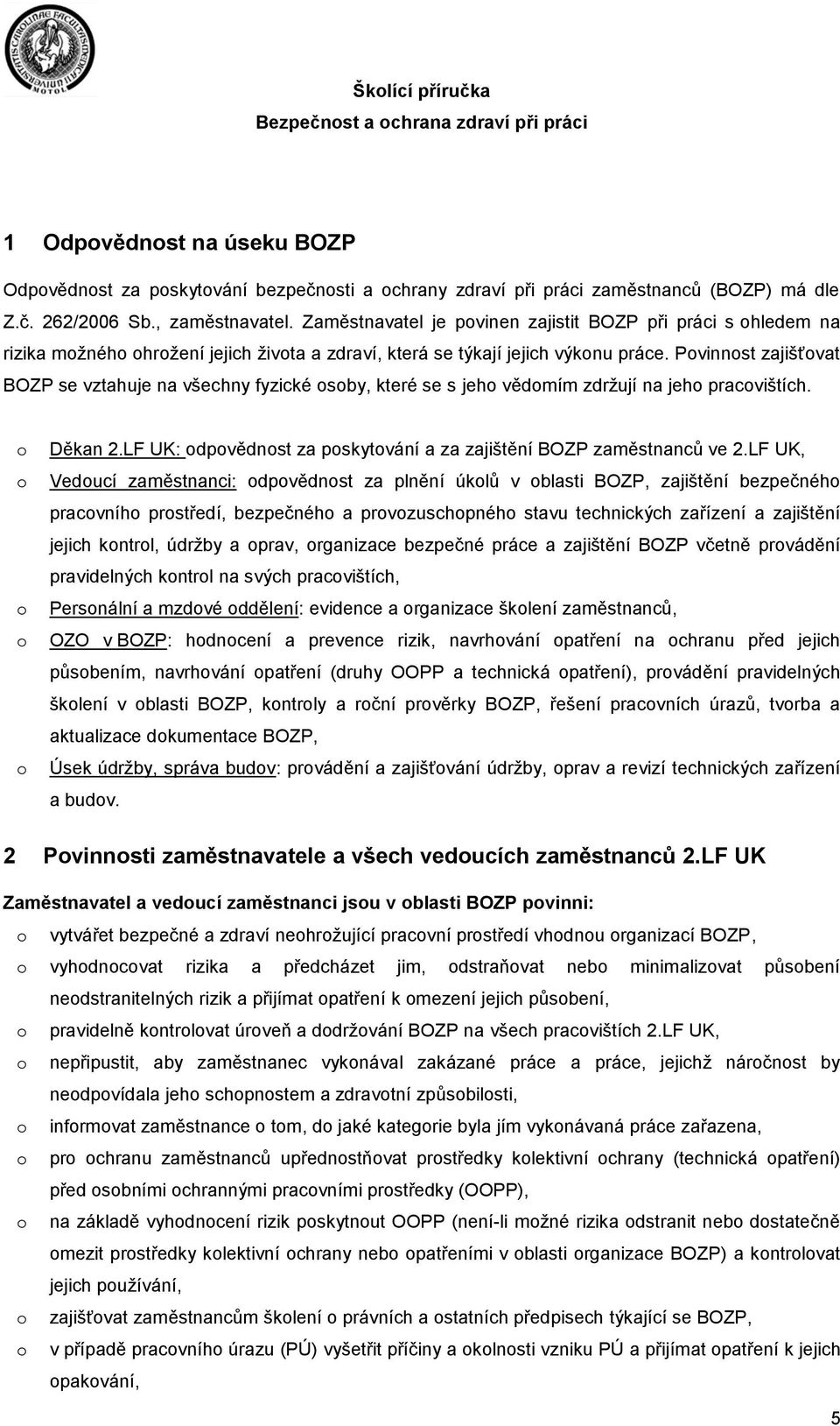 Povinnost zajišťovat BOZP se vztahuje na všechny fyzické osoby, které se s jeho vědomím zdržují na jeho pracovištích. o o o o o Děkan 2.