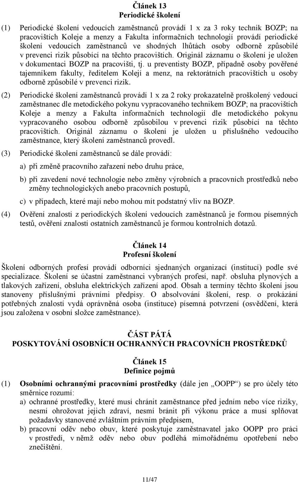 u preventisty BOZP, případně osoby pověřené tajemníkem fakulty, ředitelem Kolejí a menz, na rektorátních pracovištích u osoby odborně způsobilé v prevenci rizik.