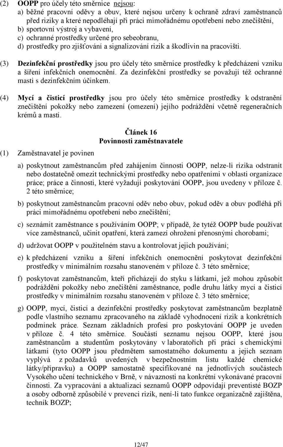 (3) Dezinfekční prostředky jsou pro účely této směrnice prostředky k předcházení vzniku a šíření infekčních onemocnění. Za dezinfekční prostředky se povaţují téţ ochranné masti s dezinfekčním účinkem.