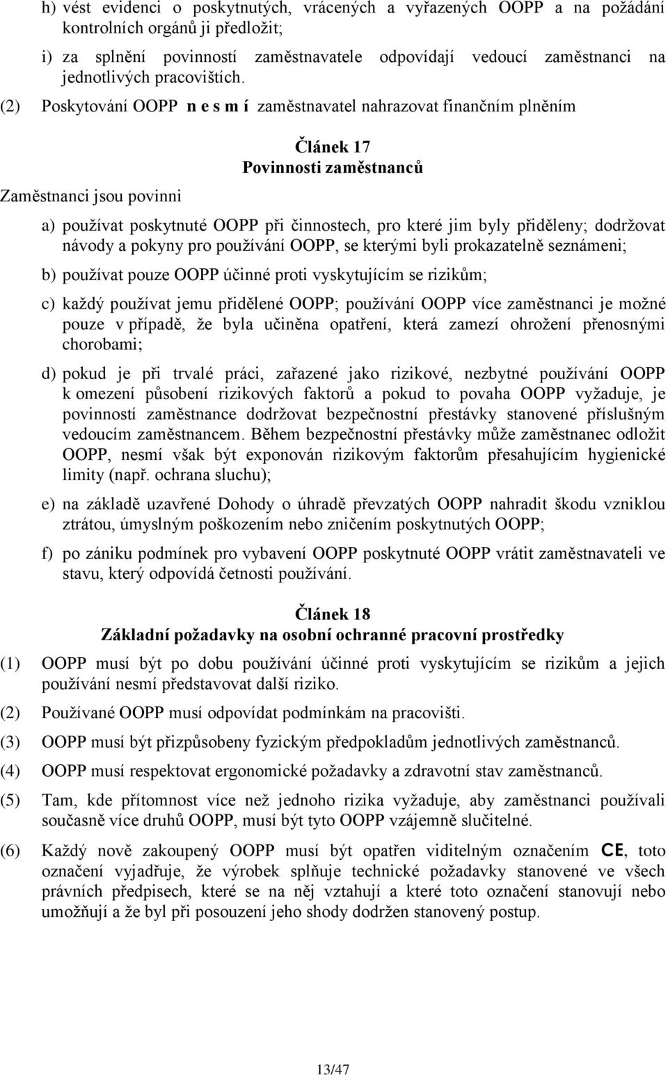 (2) Poskytování OOPP n e s m í zaměstnavatel nahrazovat finančním plněním Zaměstnanci jsou povinni Článek 17 Povinnosti zaměstnanců a) pouţívat poskytnuté OOPP při činnostech, pro které jim byly